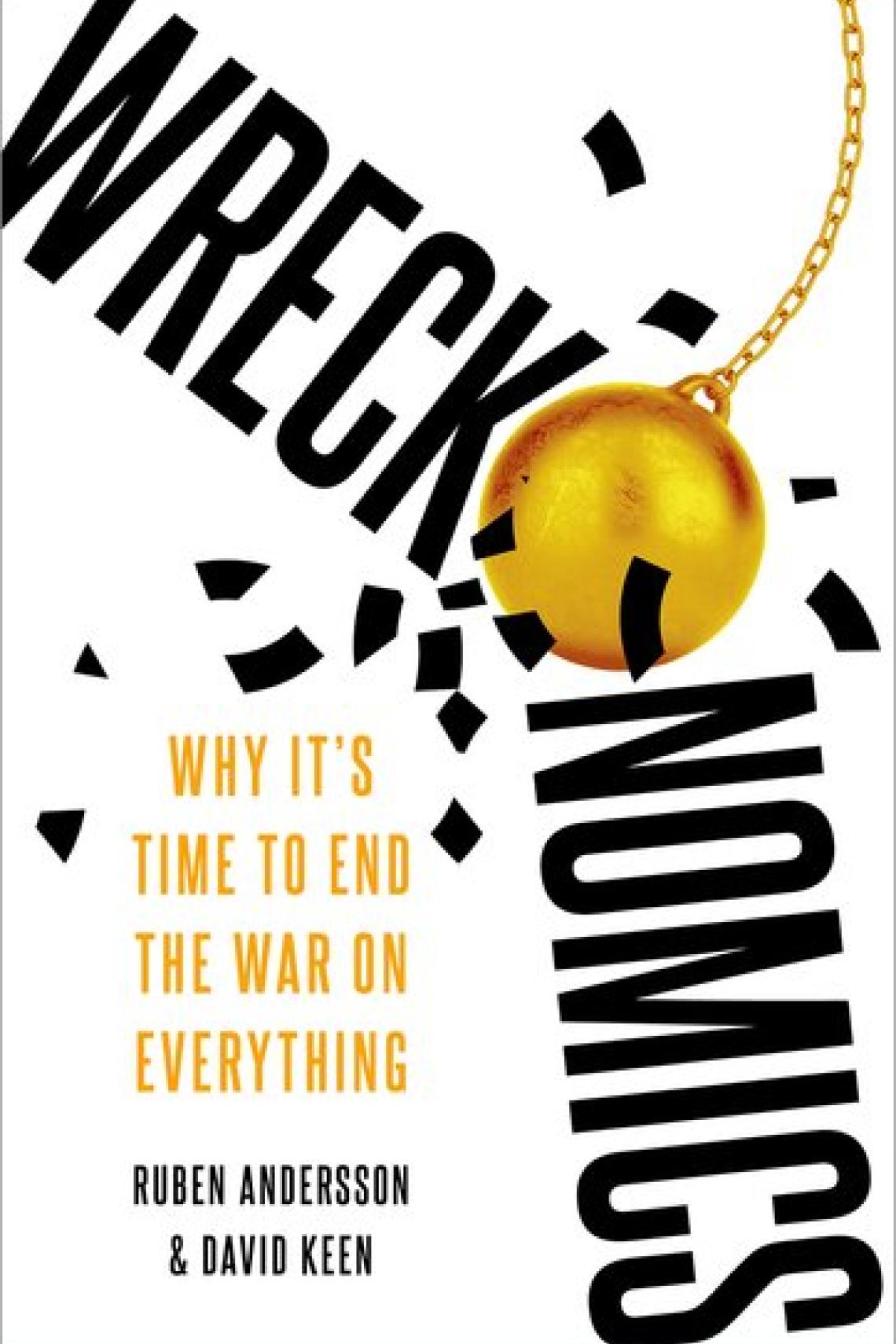 Book cover with the words Wreckonomics - why it's time to end the war on everything